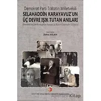 Demokrat Parti Trabzon Milletvekili Selahaddin Karayavuzun Üç Devre Işık Tutan Anıları