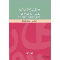 Arapçada Zamanlar ve Birleşik Fiiller - Süleyman Altay - Cantaş Yayınları