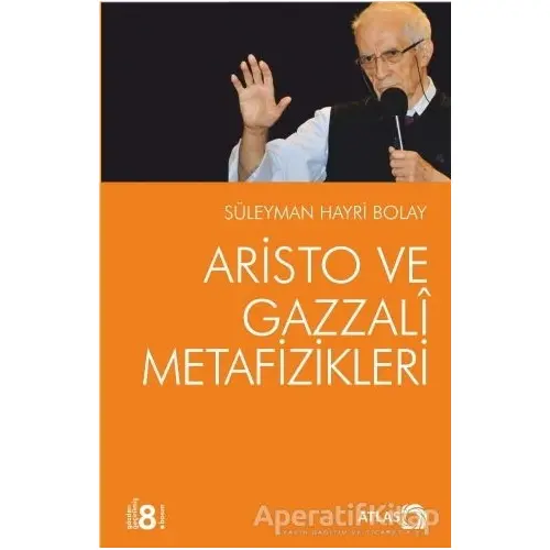 Aristo ve Gazzali Metafizikleri - Süleyman Hayri Bolay - Atlas Kitap