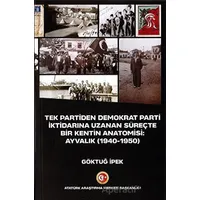 Tek Partiden Demokrat Parti İktidarına Uzanan Süreçte Bir Kentin Anatomisi: Ayvalık (1940-1950)