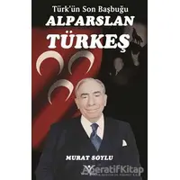 Türkün Son Başbuğu Alparslan Türkeş - Murat Soylu - Yılmaz Basım