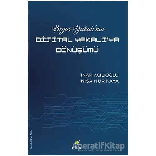 Beyaz Yakalı’nın Dijital Yakalı’ya Dönüşümü - Nisa Nur Kaya - ELMA Yayınevi