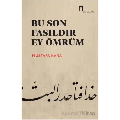 Bu Son Fasıldır Ey Ömrüm - Mustafa Kara - Dergah Yayınları