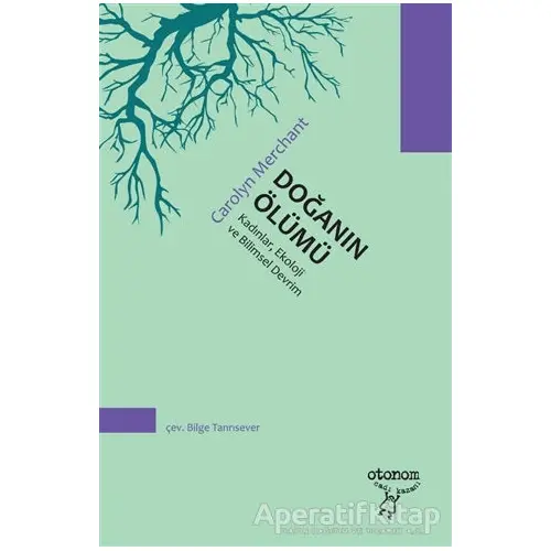 Doğanın Ölümü: Kadınlar, Ekoloji ve Bilimsel Devrim - Carolyn Merchant - Otonom Yayıncılık