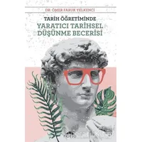 Tarih Öğretiminde Yaratıcı Tarihsel Düşünme Becerisi - Ömer Faruk Yelkenci - Motto Yayınları