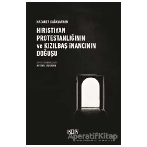 Hıristiyan Protestanlığının ve Kızılbaş İnancının Doğuşu - Nazaret Dağavaryan - Kor Kitap