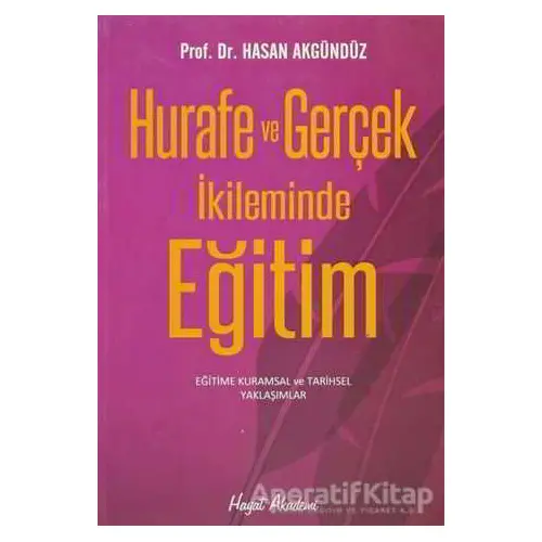 Hurafe ve Gerçek İkliminde Eğitim - Hasan Akgündüz - Hayat Yayınları