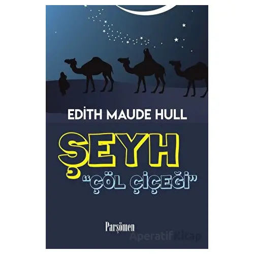 Şeyh - Çöl Çiçeği - E.Maude Hull - Parşömen Yayınları