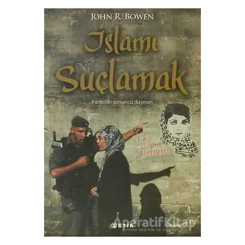 İslamı Suçlamak - John R. Bowen - Etik Yayınları