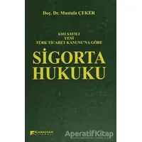 6102 Sayılı Yeni Türk Ticaret Kanununa Göre: Sigorta Hukuku - Mustafa Çeker - Karahan Kitabevi