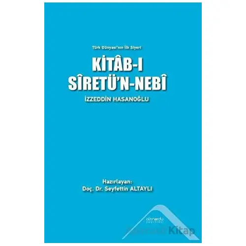 Kitab-ı Siretün-Nebi - Türk Dünyasının İlk Siyeri - İzzeddin Hasanoğlu - Altınordu Yayınları