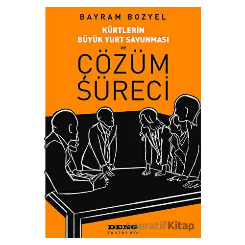 Kürtlerin Büyük Yurt Savunması ve Çözüm Süreci - Bayram Bozyel - Deng Yayınları