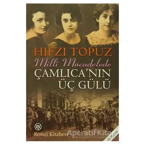 Milli Mücadelede Çamlıcanın Üç Gülü - Hıfzı Topuz - Remzi Kitabevi