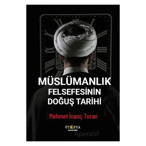 Müslümanlık Felsefesinin Doğuş Tarihi - Mehmet İnanç Turan - Ütopya Yayınevi