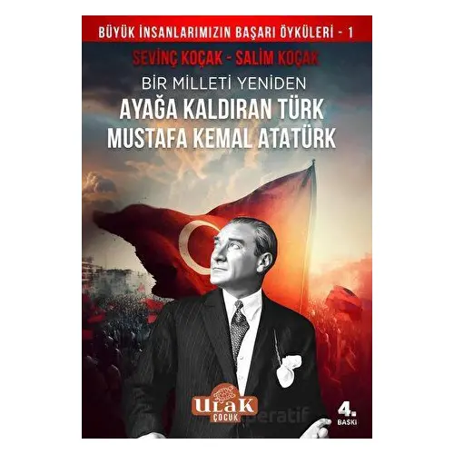 Mustafa Kemal Atatürk/Bir Milleti Yeniden Ayağa Kaldıran Türk - Salim Koçak - Ulak Yayıncılık