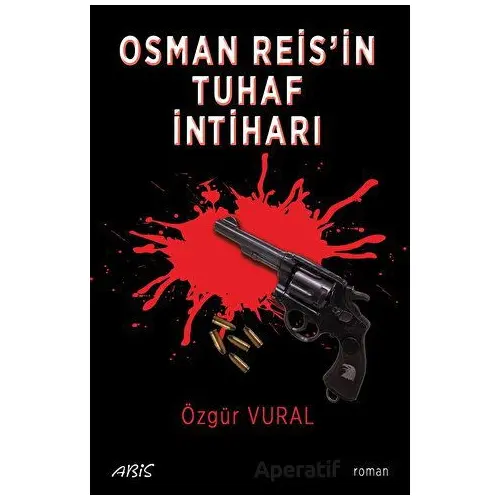 Osman Reis’in Tuhaf İntiharı - Özgür Vural - Abis Yayıncılık