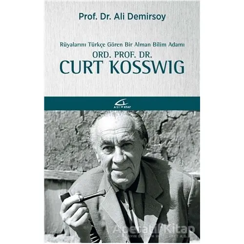 Rüyalarını Türkçe Gören Bir Bilim Adamı: Ord. Prof. Dr. Curt Kosswig - Ali Demirsoy - Asi Kitap