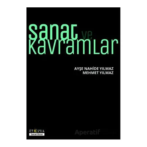 Sanat ve Kavramlar - Ayşe Nahide Yılmaz - Ütopya Yayınevi