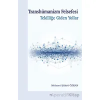 Transhümanizm Felsefesi Tekilliğe Giden Yollar - Mehmet Şükrü Özkan - Elis Yayınları