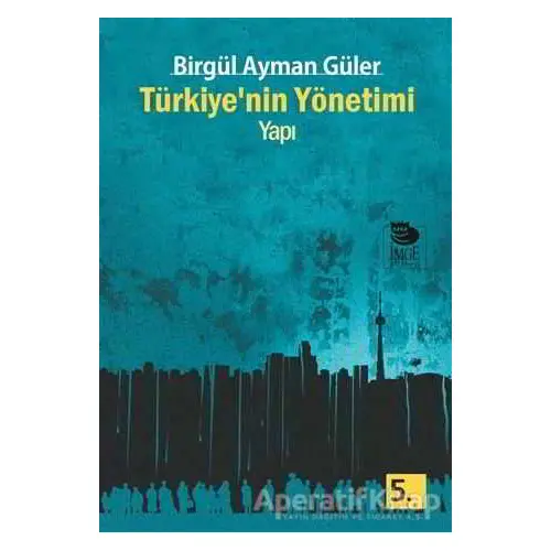 Türkiyenin Yönetimi - Yapı - Birgül Ayman Güler - İmge Kitabevi Yayınları