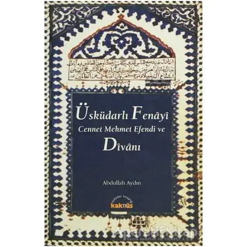 Üsküdarlı Fenayi Cennet Mehmet Efendi ve Divanı - Abdullah Aydın - Kaknüs Yayınları