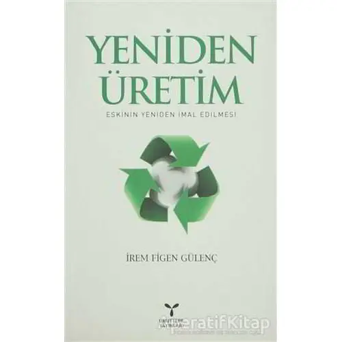 Yeniden Üretim: Eskinin Yeniden İmal Edilmesi - İrem Figen Gülenç - Umuttepe Yayınları