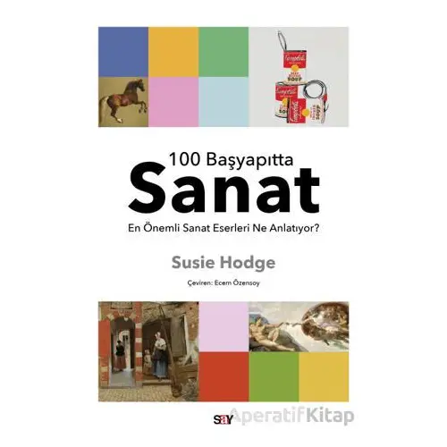 100 Başyapıtta Sanat - En Önemli Sanat Eserleri Ne Anlatıyor? - Susie Hodge - Say Yayınları