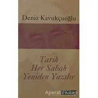 Tarih Her Sabah Yeniden Yazılır - Deniz Kavukçuoğlu - Literatür Yayıncılık