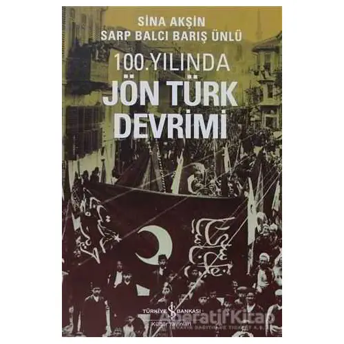 100. Yılında Jön Türk Devrimi - Sina Akşin - İş Bankası Kültür Yayınları