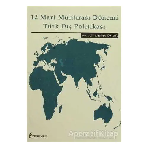 12 Mart Muhtırası Dönemi Türk Dış Politikası - Ali Servet Öncü - Fenomen Yayıncılık