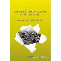 Temel Eğitim Okulları Nasıl Olmalı?.. - Mustafa Tungay Şimşekkan - Sokak Kitapları Yayınları