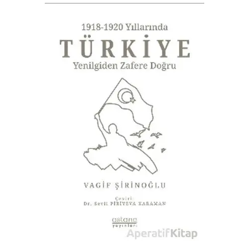 1918-1920 Yıllarında Türkiye: Yenilgiden Zafere Doğru - Vagif Şirinoğlu - Astana Yayınları