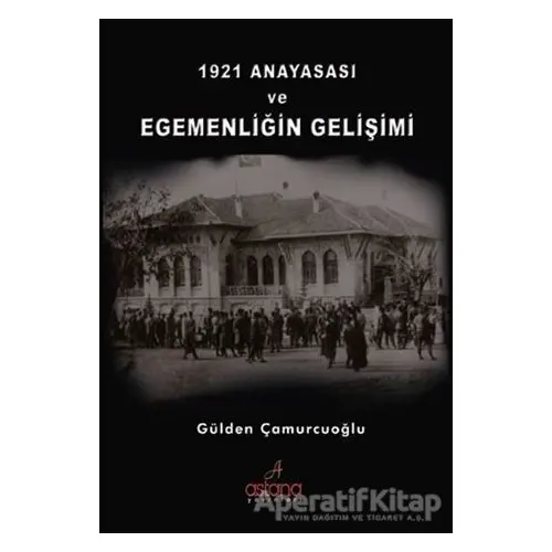 1921 Anayasası ve Egemenliğin Gelişimi - Gülden Çamurcuoğlu - Astana Yayınları