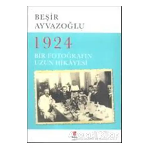 1924 Bir Fotoğrafın Uzun Hikayesi - Beşir Ayvazoğlu - Kapı Yayınları