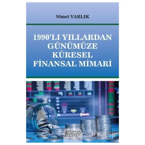 1990’lı Yıllardan Günümüze Küresel Finansal Mimari - Nimet Varlık - Astana Yayınları