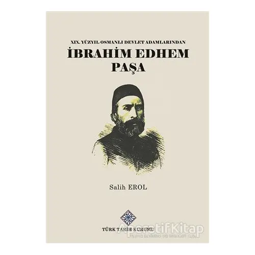 19.Yüzyıl Osmanlı Devlet Adamlarından İbrahim Edhem Paşa - Salih Erol - Türk Tarih Kurumu Yayınları