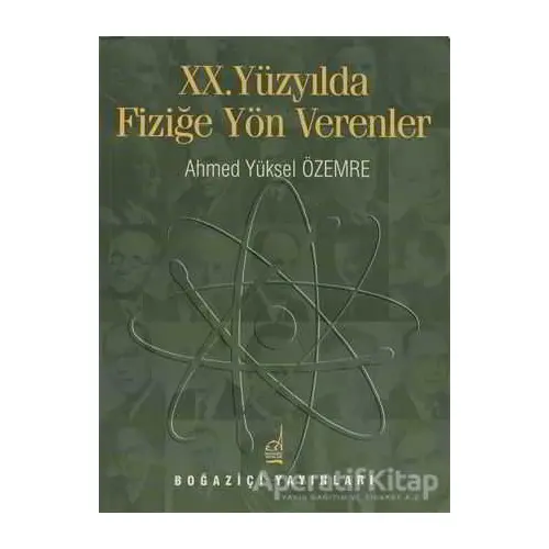 20. Yüzyılda Fiziğe Yön Verenler - Ahmed Yüksel Özemre - Boğaziçi Yayınları