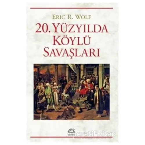 20. Yüzyılda Köylü Savaşları - Eric R. Wolf - İletişim Yayınevi