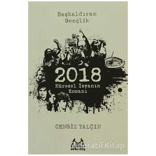 2018: Küresel İsyanın Romanı - Cengiz Yalçın - Arkadaş Yayınları