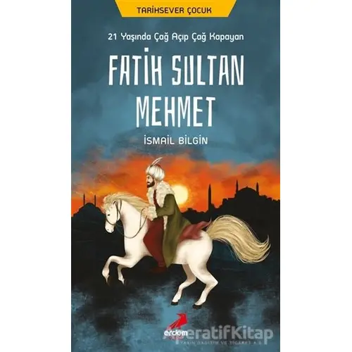 21 Yaşında Çağ Açıp Çağ Kapayan Fatih Sultan Mehmet - İsmail Bilgin - Erdem Çocuk