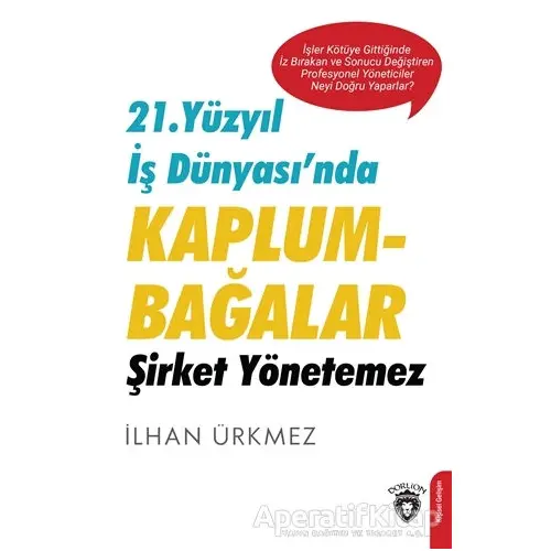 21. Yüzyıl İş Dünyası’nda Kaplumbağalar Şirket Yönetemez - İlhan Ürkmez - Dorlion Yayınları