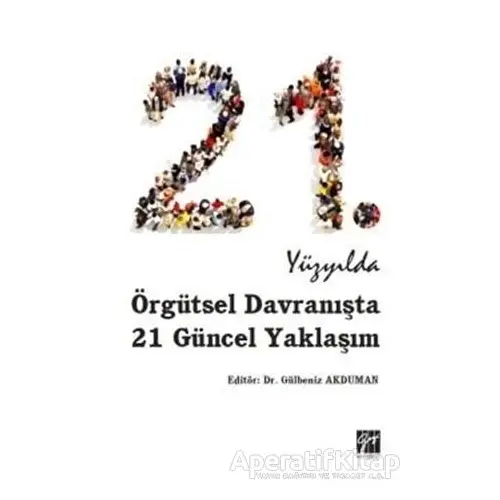 21. Yüzyılda Örgütsel Davranışta 21 Güncel Yaklaşım - Gülbeniz Akduman - Gazi Kitabevi