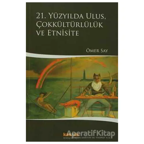 21. Yüzyılda Ulus, Çokkültürlülük ve Etnisite - Ömer Say - Kaknüs Yayınları