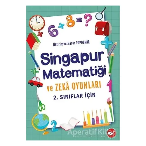 2. Sınıflar İçin Singapur Matematiği ve Zeka Oyunları - Hasan Topdemir - Beyaz Balina Yayınları