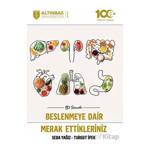 50 Soruda Beslenmeye Dair Merak Ettikleriniz - Turgut İpek - Altınbaş Üniversitesi Yayınları