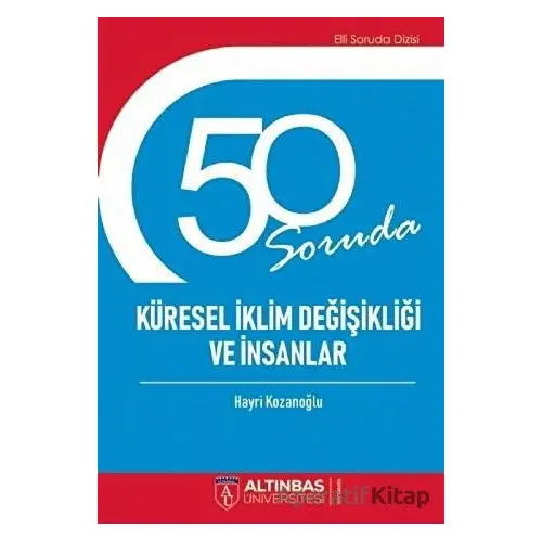 50 Soruda Küresel İklim Değişikliği ve İnsanlar - Hayri Kozanoğlu - Altınbaş Üniversitesi Yayınları