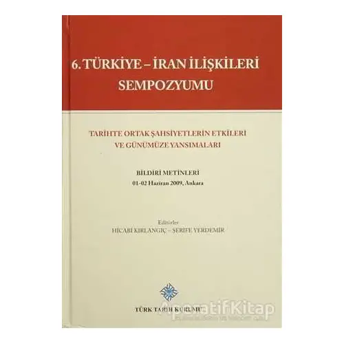 6. Türkiye - İran İlişkileri Sempozyumu - Kolektif - Türk Tarih Kurumu Yayınları
