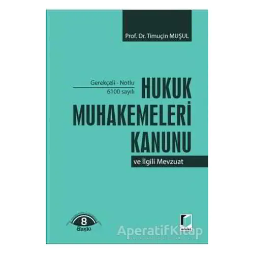 6100 Sayılı Hukuk Muhakemeleri Kanunu ve İlgili Mevzuat - Timuçin Muşul - Adalet Yayınevi