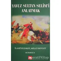 Yavuz Sultan Selimi Anlatmak - Ali Karaca - Hamle Yayınevi