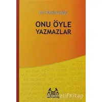 Onu Öyle Yazmazlar - Ali Püsküllüoğlu - Arkadaş Yayınları